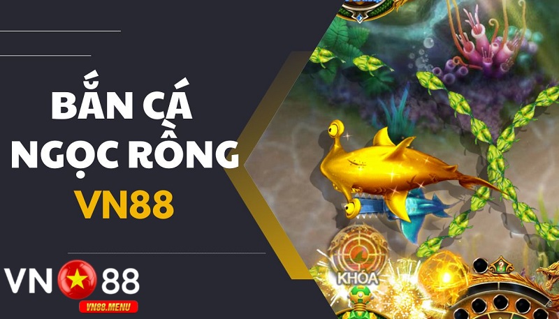 Giới thiệu về bắn cá ngọc rồng tại vn88