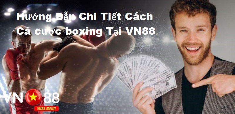 Huong dan chi tiet cach ca cuoc boxing tai vn88 Hướng dẫn chi tiết cách cá cược boxing tại vn88